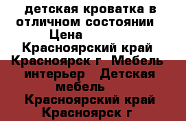 детская кроватка в отличном состоянии › Цена ­ 2 500 - Красноярский край, Красноярск г. Мебель, интерьер » Детская мебель   . Красноярский край,Красноярск г.